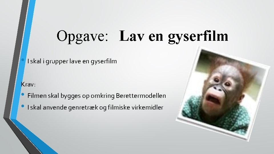 Opgave: Lav en gyserfilm • I skal i grupper lave en gyserfilm Krav: •