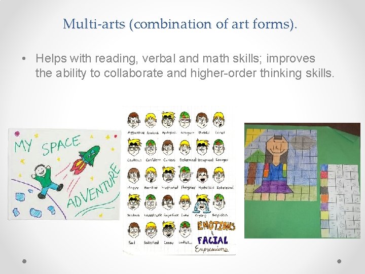 Multi-arts (combination of art forms). • Helps with reading, verbal and math skills; improves