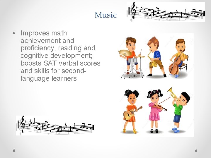 Music • Improves math achievement and proficiency, reading and cognitive development; boosts SAT verbal