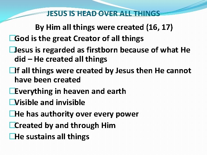JESUS IS HEAD OVER ALL THINGS By Him all things were created (16, 17)