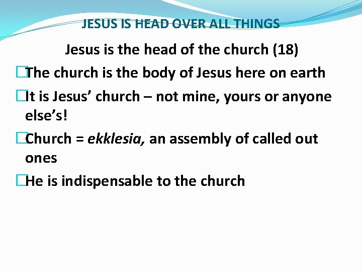 JESUS IS HEAD OVER ALL THINGS Jesus is the head of the church (18)