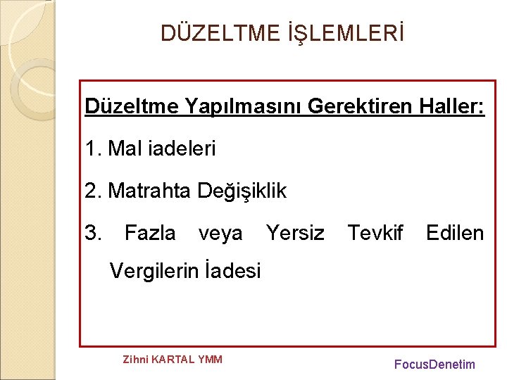 DÜZELTME İŞLEMLERİ Düzeltme Yapılmasını Gerektiren Haller: 1. Mal iadeleri 2. Matrahta Değişiklik 3. Fazla