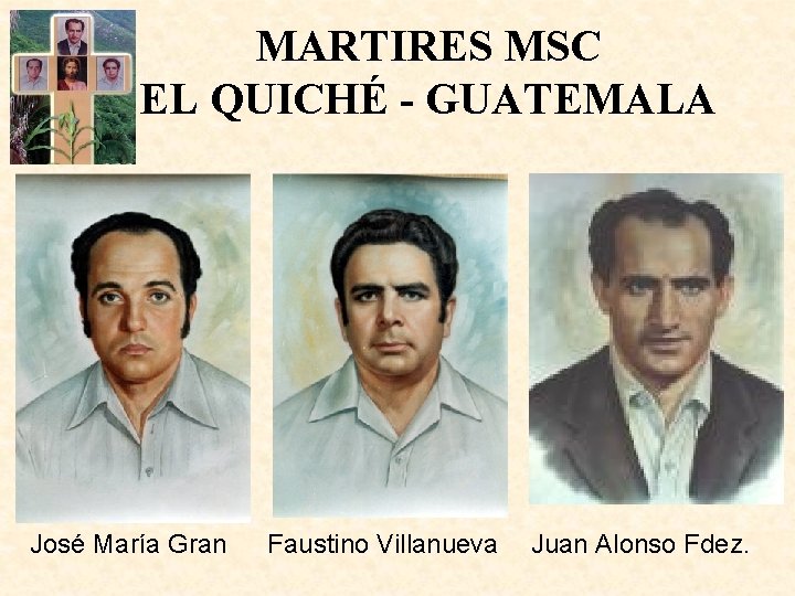 MARTIRES MSC EL QUICHÉ - GUATEMALA José María Gran Faustino Villanueva Juan Alonso Fdez.