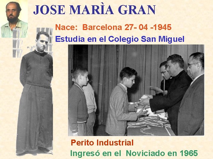 JOSE MARÌA GRAN Nace: Barcelona 27 - 04 -1945 Estudia en el Colegio San