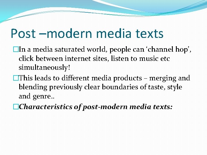 Post –modern media texts �In a media saturated world, people can ‘channel hop’, click