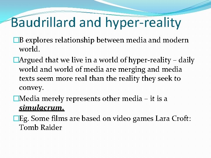 Baudrillard and hyper-reality �B explores relationship between media and modern world. �Argued that we