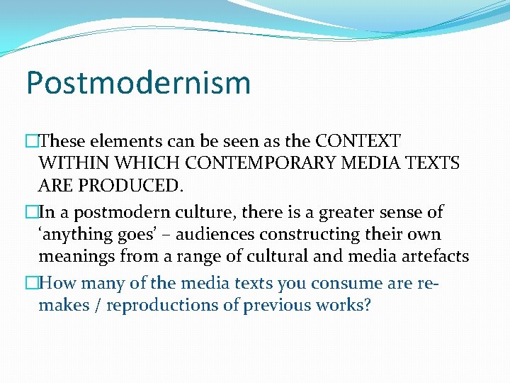Postmodernism �These elements can be seen as the CONTEXT WITHIN WHICH CONTEMPORARY MEDIA TEXTS