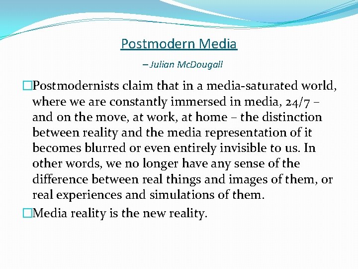 Postmodern Media – Julian Mc. Dougall �Postmodernists claim that in a media-saturated world, where