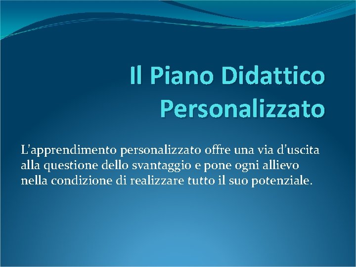 Il Piano Didattico Personalizzato L’apprendimento personalizzato offre una via d’uscita alla questione dello svantaggio Il Piano Didattico Personalizzato L’apprendimento personalizzato offre una via d’uscita alla questione dello svantaggio