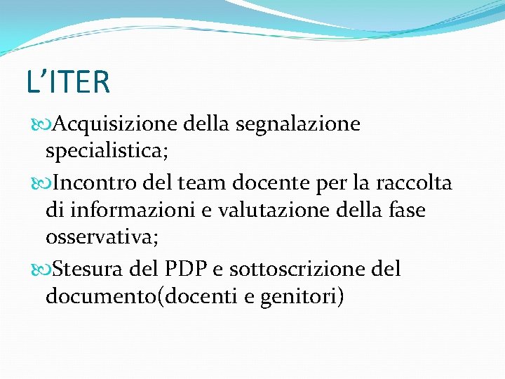 L’ITER Acquisizione della segnalazione specialistica; Incontro del team docente per la raccolta di informazioni L’ITER Acquisizione della segnalazione specialistica; Incontro del team docente per la raccolta di informazioni