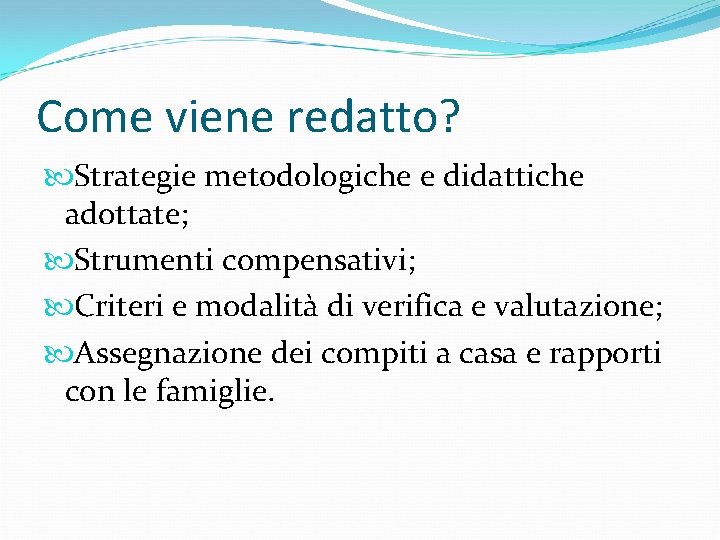 Come viene redatto? Strategie metodologiche e didattiche adottate; Strumenti compensativi; Criteri e modalità di Come viene redatto? Strategie metodologiche e didattiche adottate; Strumenti compensativi; Criteri e modalità di