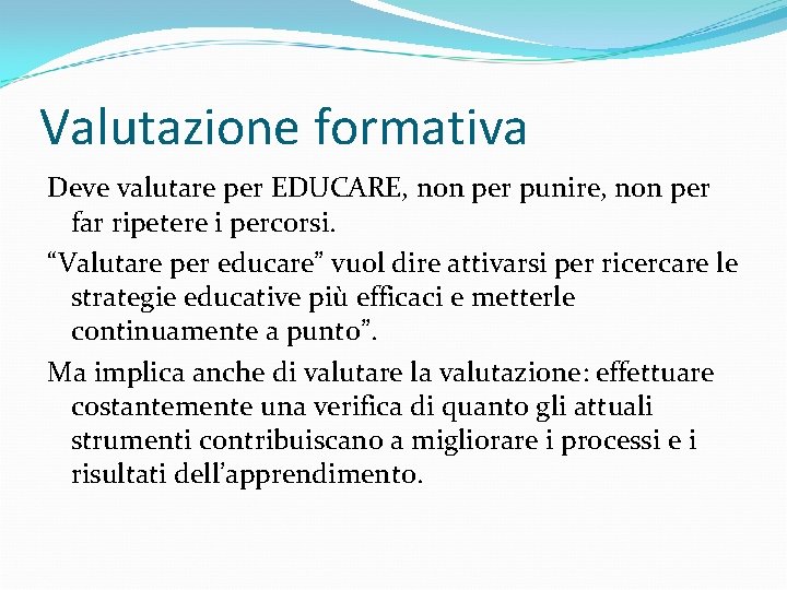 Valutazione formativa Deve valutare per EDUCARE, non per punire, non per far ripetere i Valutazione formativa Deve valutare per EDUCARE, non per punire, non per far ripetere i