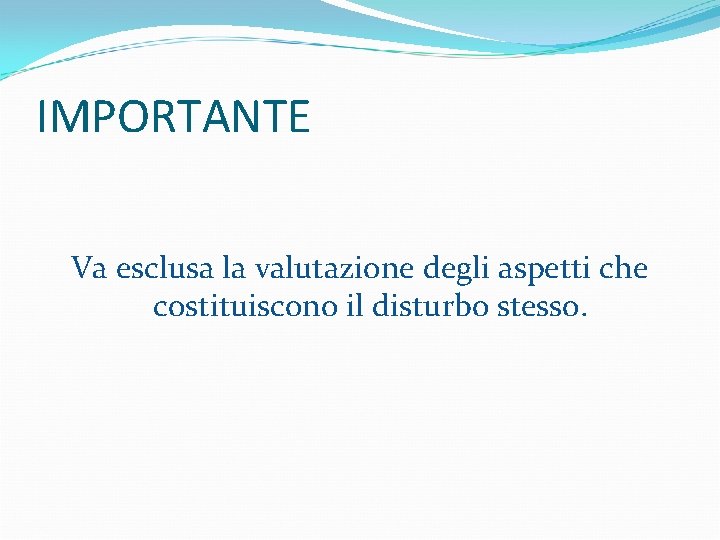 IMPORTANTE Va esclusa la valutazione degli aspetti che costituiscono il disturbo stesso. IMPORTANTE Va esclusa la valutazione degli aspetti che costituiscono il disturbo stesso.