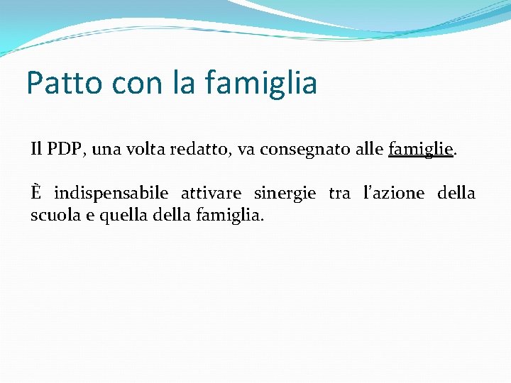 Patto con la famiglia Il PDP, una volta redatto, va consegnato alle famiglie. È Patto con la famiglia Il PDP, una volta redatto, va consegnato alle famiglie. È