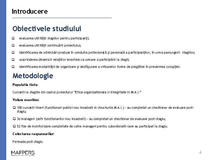Introducere Obiectivele studiului q evaluarea utilităţii stagiilor pentru participanţi; q evaluarea utilităţii continuării proiectului;