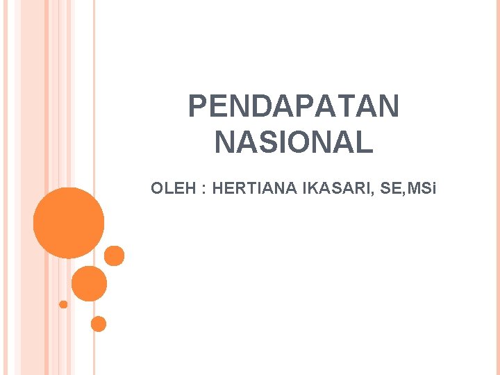 PENDAPATAN NASIONAL OLEH : HERTIANA IKASARI, SE, MSi 