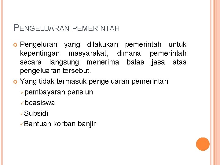 PENGELUARAN PEMERINTAH Pengeluran yang dilakukan pemerintah untuk kepentingan masyarakat, dimana pemerintah secara langsung menerima