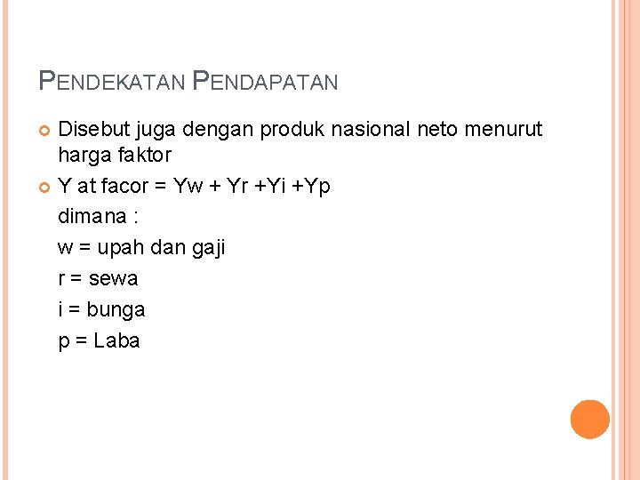 PENDEKATAN PENDAPATAN Disebut juga dengan produk nasional neto menurut harga faktor Y at facor