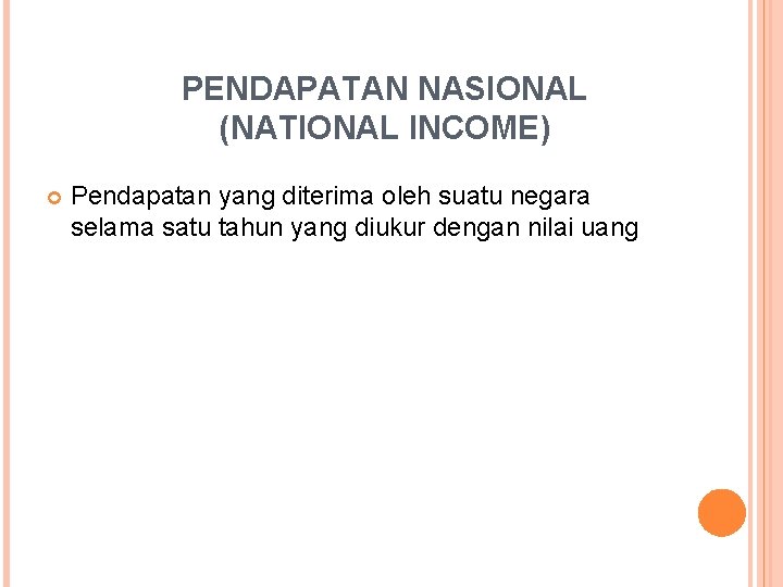 PENDAPATAN NASIONAL (NATIONAL INCOME) Pendapatan yang diterima oleh suatu negara selama satu tahun yang