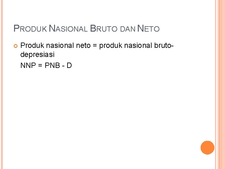 PRODUK NASIONAL BRUTO DAN NETO Produk nasional neto = produk nasional brutodepresiasi NNP =