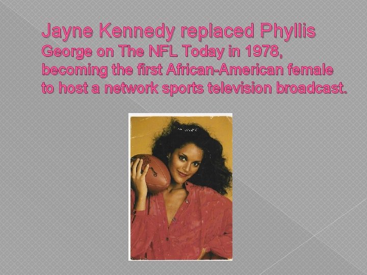 Jayne Kennedy replaced Phyllis George on The NFL Today in 1978, becoming the first