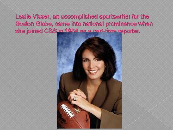 Leslie Visser, an accomplished sportswriter for the Boston Globe, came into national prominence when