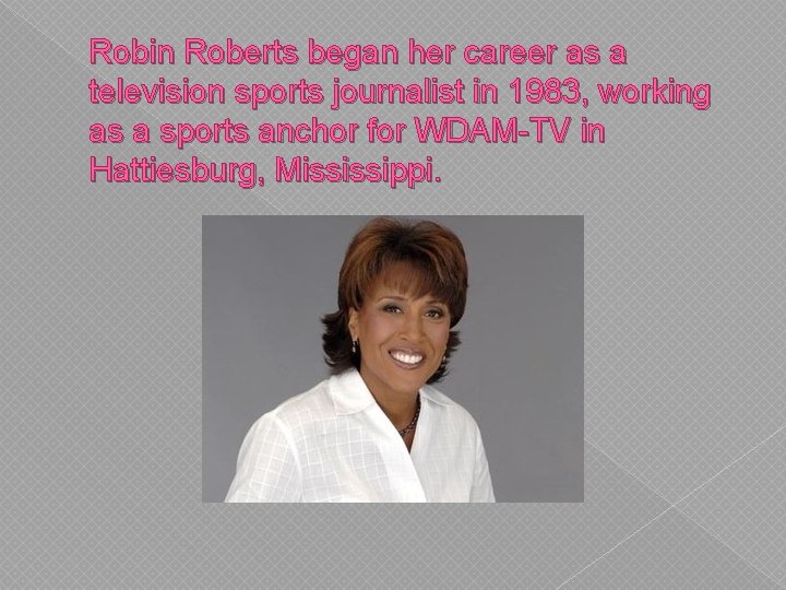 Robin Roberts began her career as a television sports journalist in 1983, working as