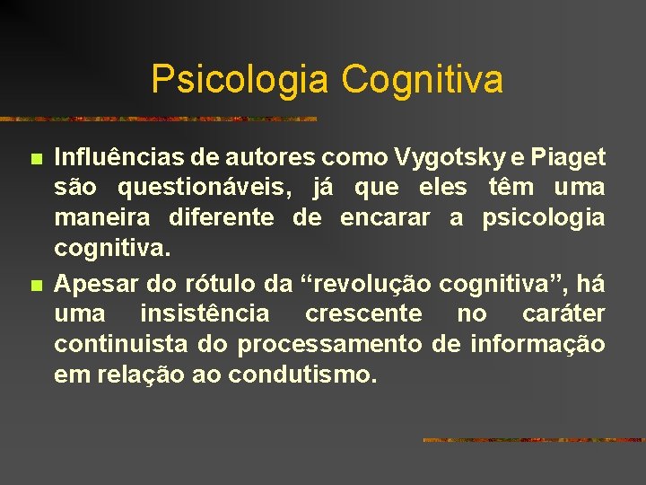 Psicologia Cognitiva n n Influências de autores como Vygotsky e Piaget são questionáveis, já