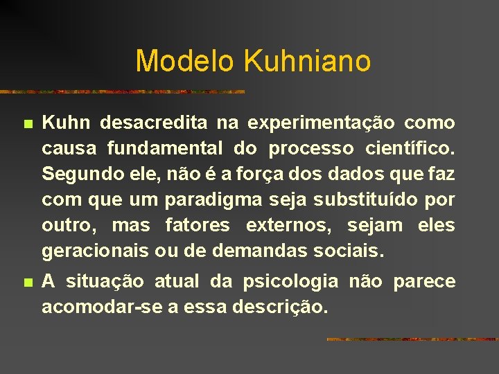 Modelo Kuhniano n Kuhn desacredita na experimentação como causa fundamental do processo científico. Segundo