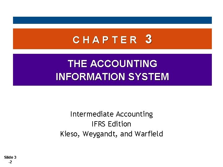 CHAPTER 3 THE ACCOUNTING INFORMATION SYSTEM Intermediate Accounting IFRS Edition Kieso, Weygandt, and Warfield