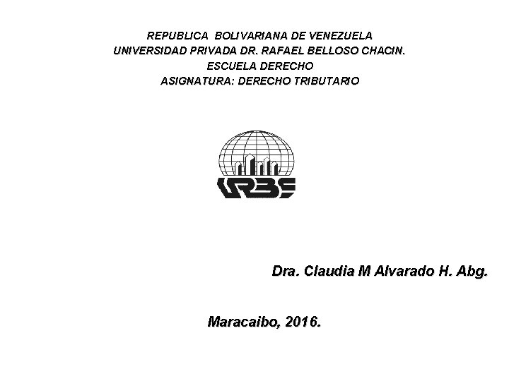 REPUBLICA BOLIVARIANA DE VENEZUELA UNIVERSIDAD PRIVADA DR. RAFAEL BELLOSO CHACIN. ESCUELA DERECHO ASIGNATURA: DERECHO