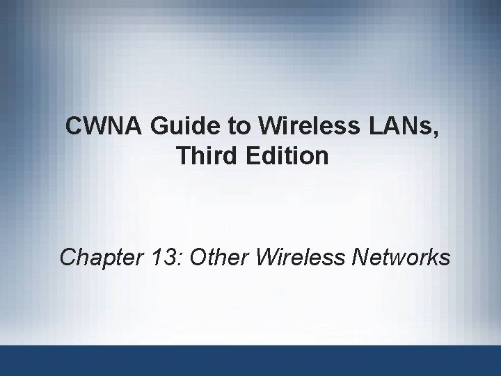 CWNA Guide to Wireless LANs, Third Edition Chapter 13: Other Wireless Networks 