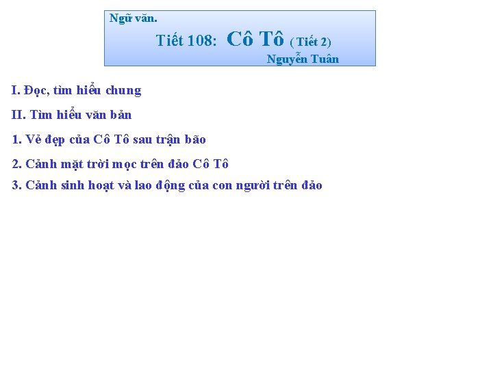 Ngữ văn. Tiết 108: Cô Tô ( Tiết 2) Nguyễn Tuân I. Đọc, tìm