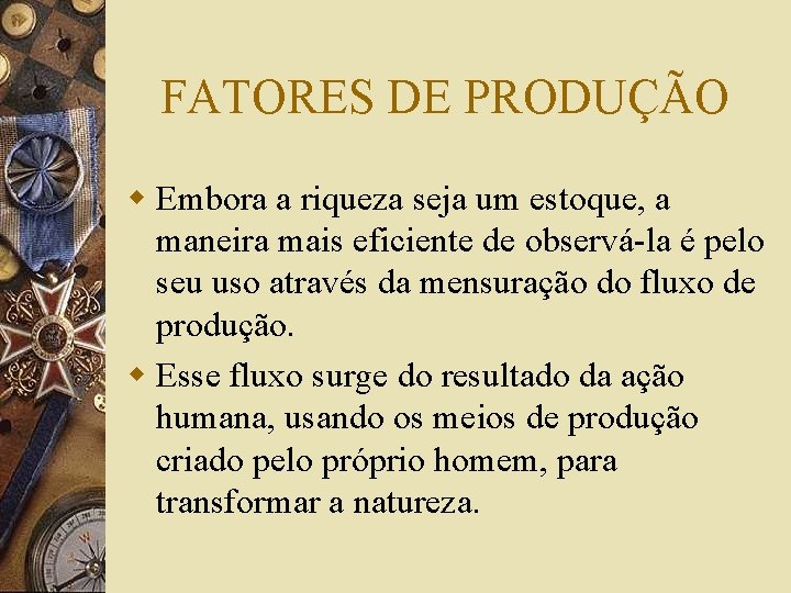 FATORES DE PRODUÇÃO w Embora a riqueza seja um estoque, a maneira mais eficiente