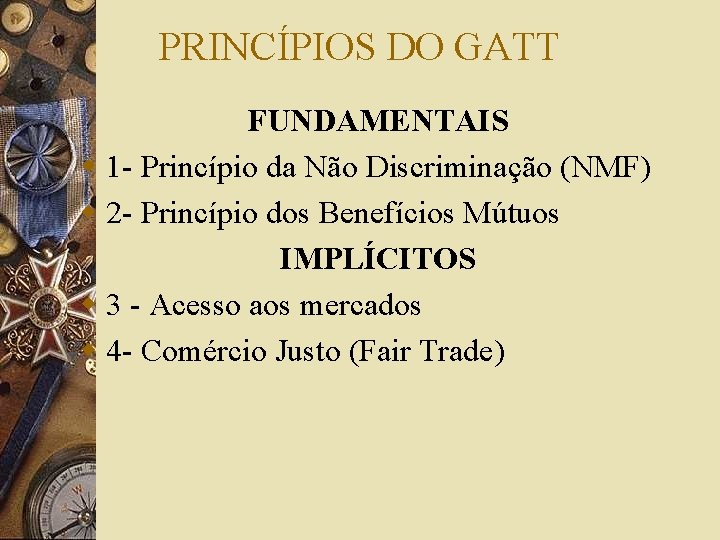 PRINCÍPIOS DO GATT FUNDAMENTAIS w 1 - Princípio da Não Discriminação (NMF) w 2