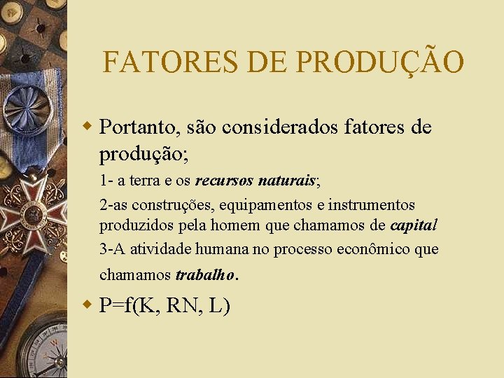 FATORES DE PRODUÇÃO w Portanto, são considerados fatores de produção; 1 - a terra