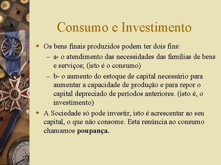 Consumo e Investimento w Os bens finais produzidos podem ter dois fins: – a-