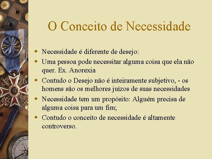 O Conceito de Necessidade w Necessidade é diferente de desejo: w Uma pessoa pode