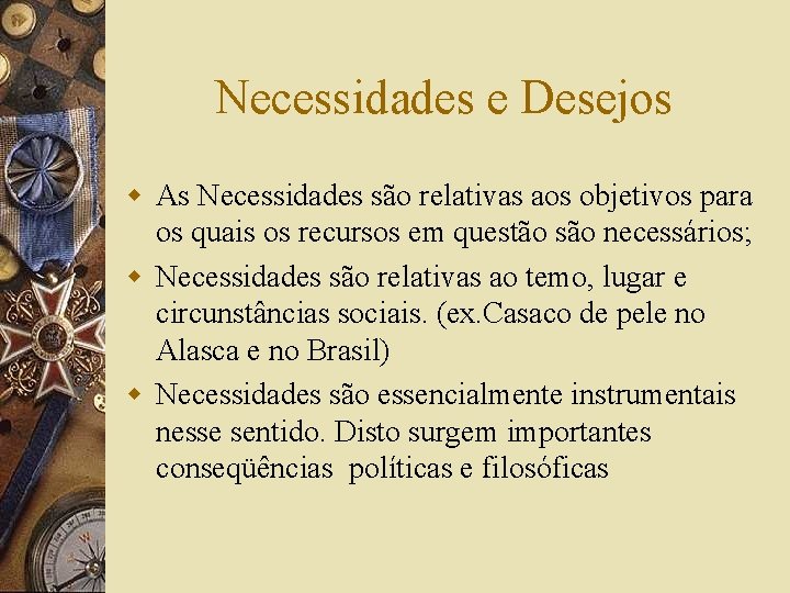 Necessidades e Desejos w As Necessidades são relativas aos objetivos para os quais os
