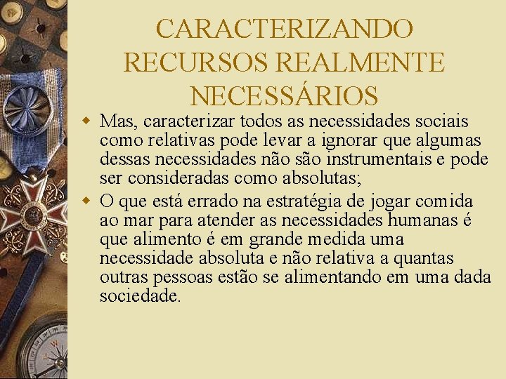 CARACTERIZANDO RECURSOS REALMENTE NECESSÁRIOS w Mas, caracterizar todos as necessidades sociais como relativas pode