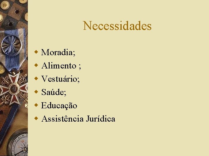 Necessidades w Moradia; w Alimento ; w Vestuário; w Saúde; w Educação w Assistência