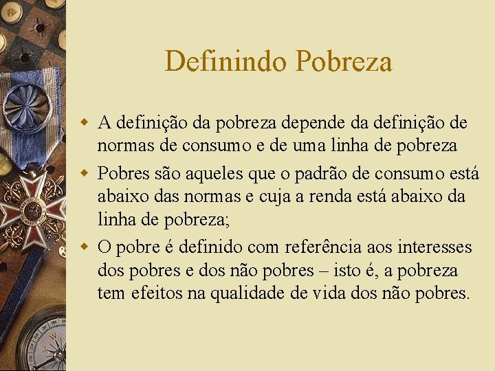 Definindo Pobreza w A definição da pobreza depende da definição de normas de consumo