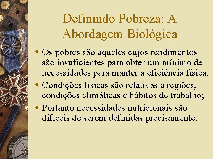 Definindo Pobreza: A Abordagem Biológica w Os pobres são aqueles cujos rendimentos são insuficientes