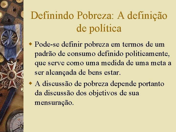 Definindo Pobreza: A definição de política w Pode-se definir pobreza em termos de um