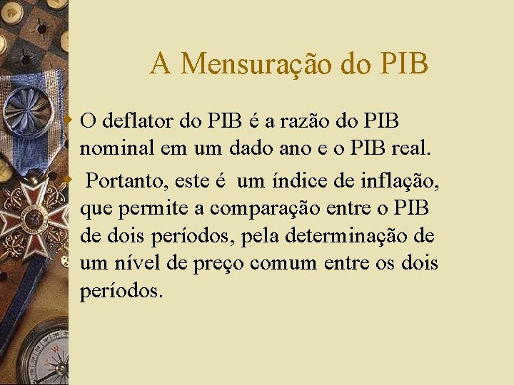 A Mensuração do PIB w O deflator do PIB é a razão do PIB