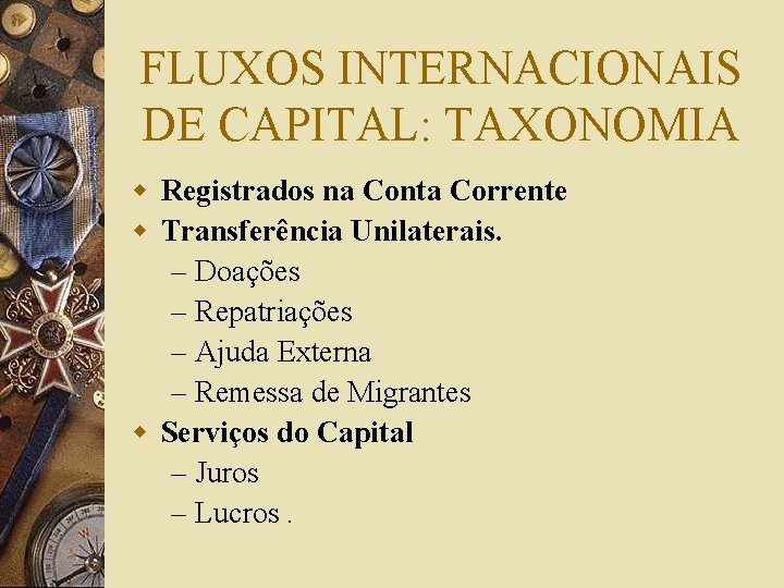 FLUXOS INTERNACIONAIS DE CAPITAL: TAXONOMIA w Registrados na Conta Corrente w Transferência Unilaterais. –