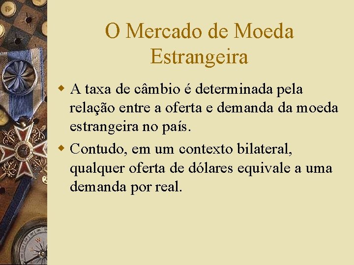 O Mercado de Moeda Estrangeira w A taxa de câmbio é determinada pela relação