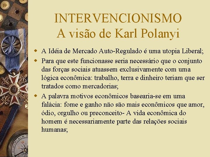 INTERVENCIONISMO A visão de Karl Polanyi w A Idéia de Mercado Auto-Regulado é uma