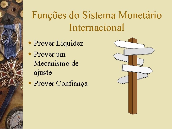 Funções do Sistema Monetário Internacional w Prover Liquidez w Prover um Mecanismo de ajuste