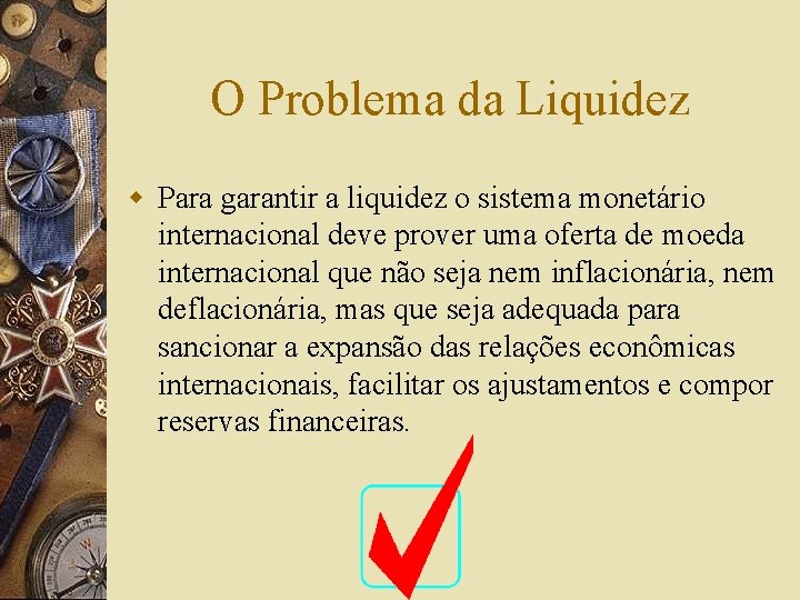 O Problema da Liquidez w Para garantir a liquidez o sistema monetário internacional deve